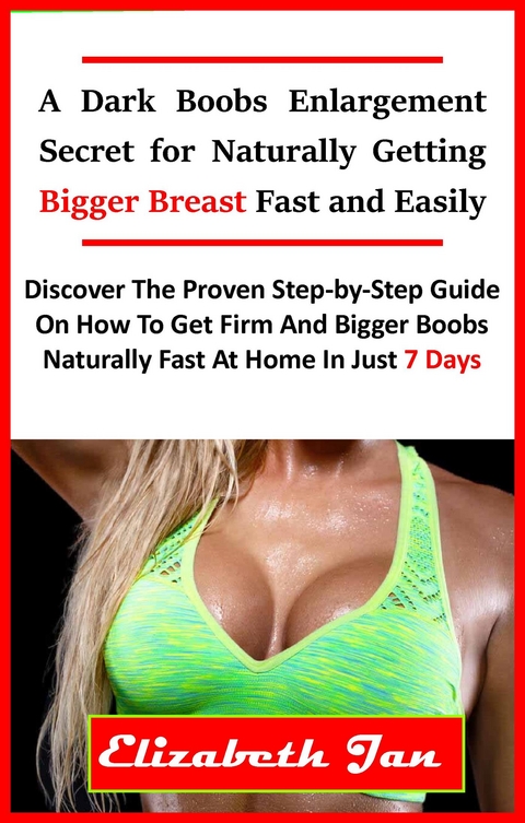A Dark Boobs Enlargement Secret for Naturally Getting Bigger Breast Fast and Easily - Elizabeth Jan