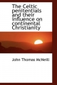 Celtic Penitentials and Their Influence on Continental Christianity - John Thomas McNeill