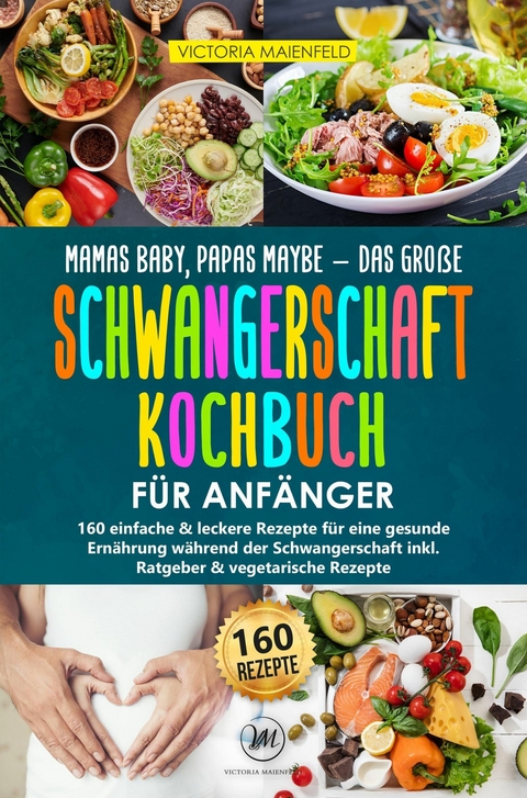 Mamas Baby, Papas maybe – Das große Schwangerschaft Kochbuch für Anfänger - Victoria Maienfeld