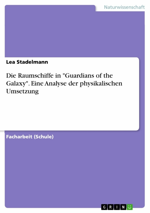 Die Raumschiffe in "Guardians of the Galaxy". Eine Analyse der physikalischen Umsetzung - Lea Stadelmann
