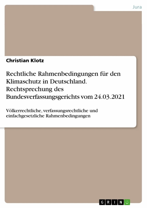 Rechtliche Rahmenbedingungen für den Klimaschutz in Deutschland. Rechtsprechung des Bundesverfassungsgerichts vom 24.03.2021 - Christian Klotz