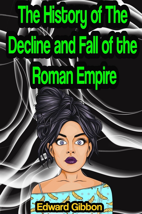 The History of The Decline and Fall of the Roman Empire [Complete 6 Volume Edition] - Edward Gibbon