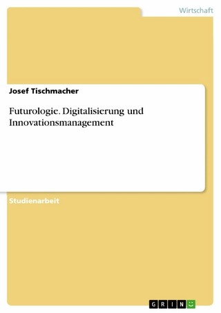 Futurologie. Digitalisierung und Innovationsmanagement - Josef Tischmacher