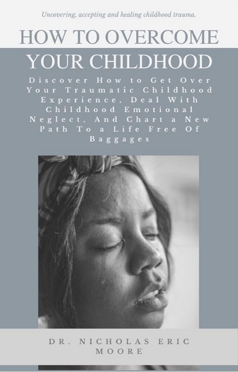 How to Overcome Your Childhood - Dr. Nicholas Eric Moore