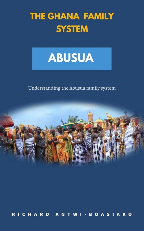 THE GHANA FAMILY SYSTEM ABUSUA - Richard Antwi-Boasiako