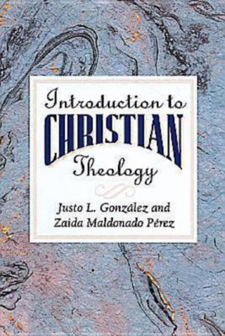 Introduction to Christian Theology - Dr. Justo L. Gonzalez; Zaida Maldonado Perez