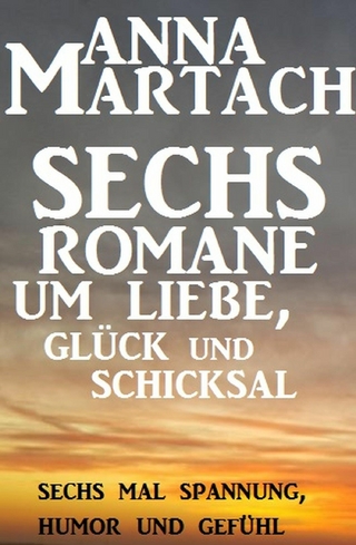 Sechs Anna Martach Romane um Liebe, Glück und Schicksal - Anna Martach