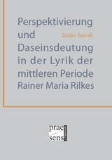 Perspektivierung und Daseinsdeutung in der Lyrik der mittleren Periode Rainer Maria Rilkes - Zoltán Szendi