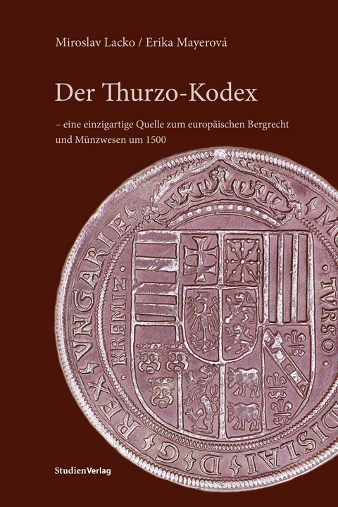 Der Thurzo-Kodex – eine einzigartige Quelle zum europäischen Bergrecht und Münzwesen um 1500 - Miroslav Lacko, Erika Mayerová