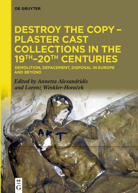 Destroy the Copy - Plaster Cast Collections in the 19th-20th Centuries - 