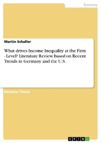 What drives Income Inequality at the Firm - Level? Literature Review based on Recent Trends in Germany and the U.S. - Martin Schaller