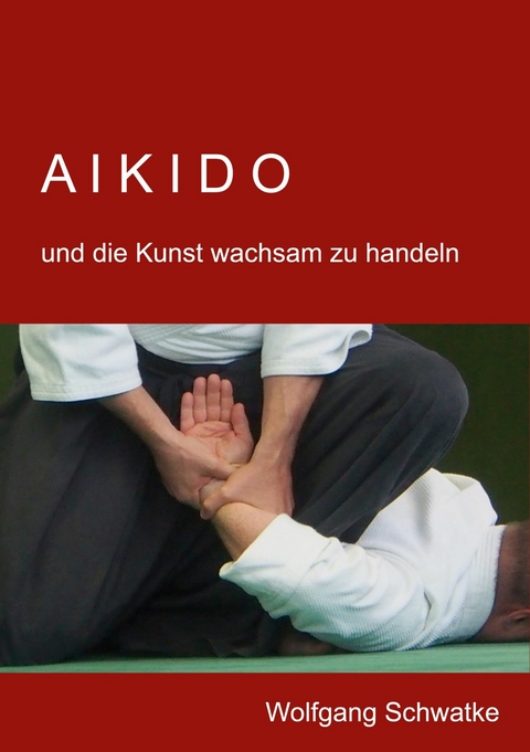 Aikido und die Kunst wachsam zu handeln - Wolfgang Schwatke