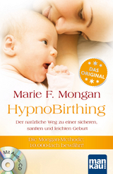 HypnoBirthing. Der natürliche Weg zu einer sicheren, sanften und leichten Geburt. Das Original von Marie F. Mongan - 8. Auflage des Geburtshilfe-Klassikers - Marie F Mongan