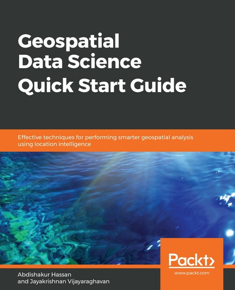 Geospatial Data Science Quick Start Guide -  Hassan Abdishakur Hassan,  Vijayaraghavan Jayakrishnan Vijayaraghavan