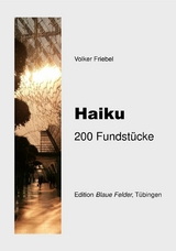 Haiku: 200 Fundstücke - Volker Friebel