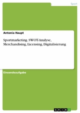 Sportmarketing. SWOT-Analyse, Merchandising, Licensing, Digitalisierung - Antonia Haupt