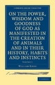 On the Power, Wisdom and Goodness of God as Manifested in the Creation of Animals and in their History, Habits and Instincts 2 Volume Paperback Set - William Kirby