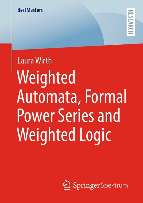 Weighted Automata, Formal Power Series and Weighted Logic - Laura Wirth
