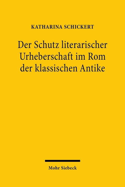 Der Schutz literarischer Urheberschaft im Rom der klassischen Antike -  Katharina Schickert