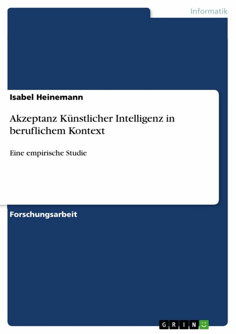 Akzeptanz Künstlicher Intelligenz in beruflichem Kontext - Isabel Heinemann
