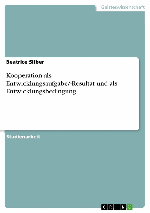 Kooperation als Entwicklungsaufgabe/-Resultat und als Entwicklungsbedingung - Beatrice Silber