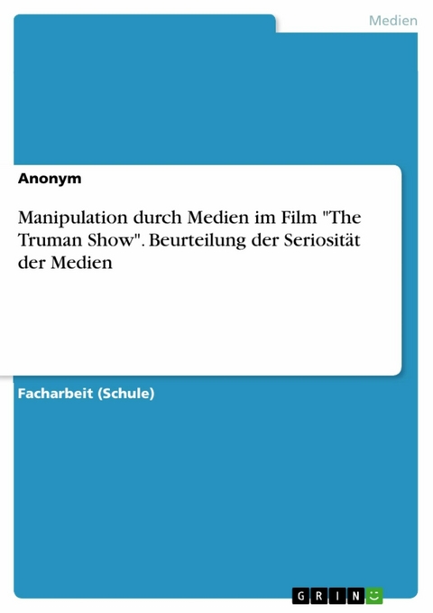 Manipulation durch Medien im Film "The Truman Show". Beurteilung der Seriosität der Medien