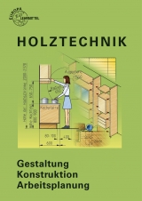 Holztechnik Gestaltung - Konstruktion - Arbeitsplanung - Ehrmann, Walter; Nutsch, Wolfgang; Spellenberg, Bernd