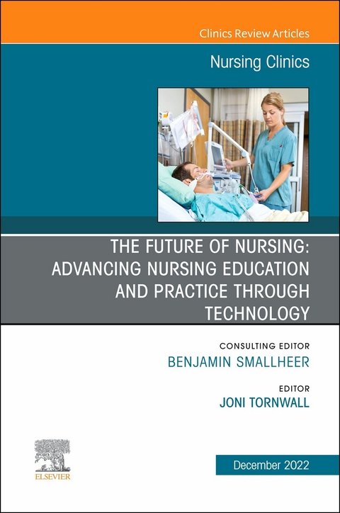 Future of Nursing: Advancing Nursing Education and Practice Through Technology, An Issue of Nursing Clinics, - 