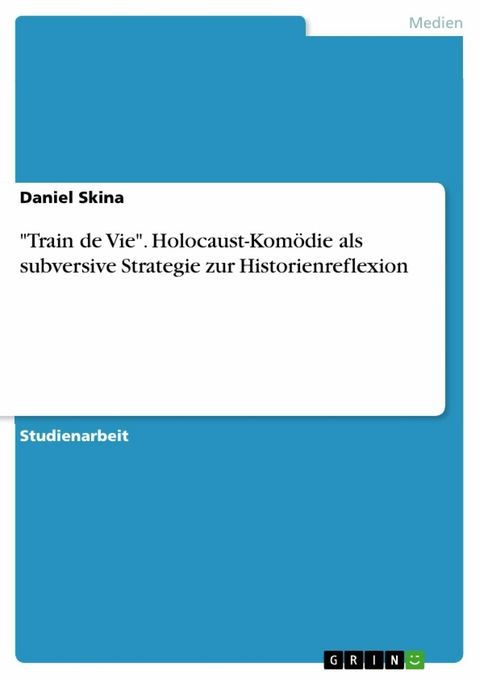 "Train de Vie". Holocaust-Komödie als subversive Strategie zur Historienreflexion - Daniel Skina