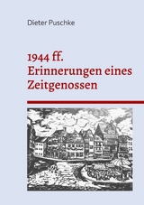 1944 ff. Erinnerungen eines Zeitgenossen - Dieter Puschke