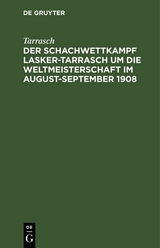 Der Schachwettkampf Lasker-Tarrasch um die Weltmeisterschaft im August-September 1908 -  Tarrasch
