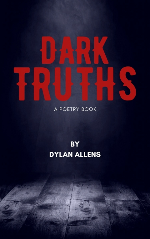 Dark Truths - A Poetry Book -  Dylan Allens