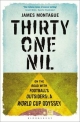 Thirty-One Nil: On the Road With Football's Outsiders: A World Cup Odyssey James Montague Author