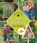 45 Gartenprojekte für Kinder ab 3 Jahren -  Katja Maren Thiel