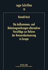 Die Aufkommens- und Belastungswirkungen alternativer Vorschläge zur Reform der Konzernbesteuerung in Europa - Reinald Koch