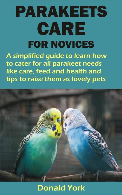 PARAKEETS CARE FOR NOVICES - Donald York