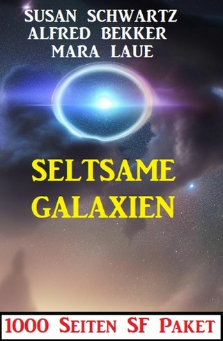 Seltsame Galaxien: 1000 Seiten SF Paket - Alfred Bekker; Susan Schwartz; Mara Laue