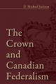 Crown and Canadian Federalism - D. Michael Jackson