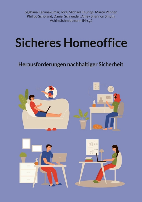 Sicheres Homeoffice - Saghana Karunakumar, Jörg-Michael Keuntje, Marco Penner, Philipp Scholand, Daniel Schroeder, Amey Shannon Smyth