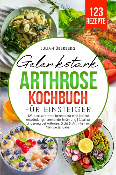 Gelenkstark - Arthrose Kochbuch für Einsteiger - Julian Überberg