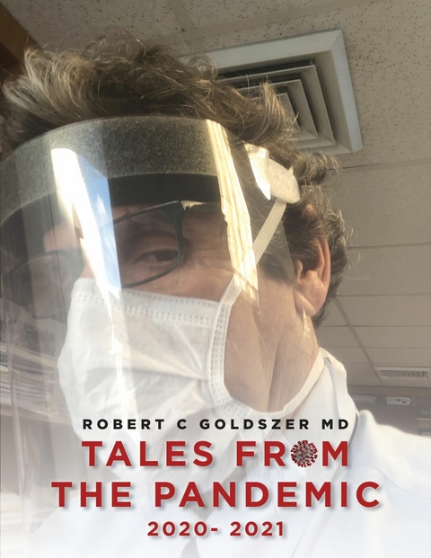 Tales From the Pandemic, 2020- 2021 -  Robert C Goldszer MD