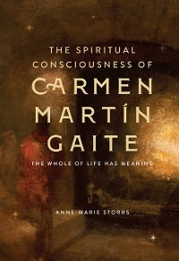 Spiritual Consciousness of Carmen Martin Gaite -  Anne-Marie Storrs