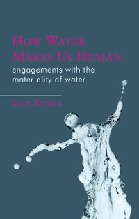 How Water Makes Us Human -  Luci Attala