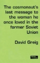 Cosmonaut s Last Message to the Woman He Once Loved in the Former Soviet Union - Greig David Greig