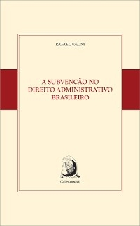 A subvenção no Direito Administrativo brasileiro - Rafael Valim