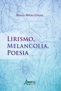 Lirismo, Melancolia, Poesia - Márcia Moura Coelho