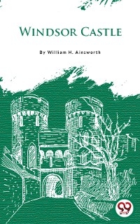 Windsor Castle -  William H Ainsworth