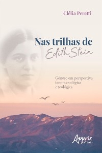 Nas Trilhas de Edith Stein: Gênero em Perspectiva Fenomenológica e Teológica - Clélia Peretti