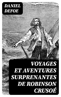 Voyages et Aventures Surprenantes de Robinson Crusoé - Daniel Defoe