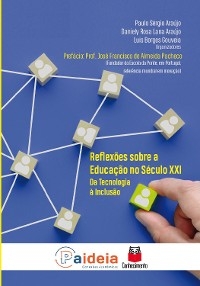 Reflexões sobre a educação no século XXI - Paulo Sérgio Araújo; Daniely Rosa Lana Araújo; Luis Borges Gouveia